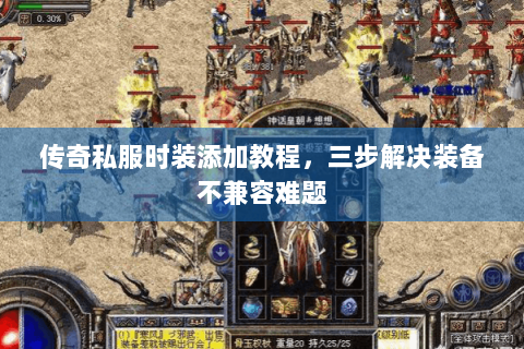 传奇私服时装添加教程，三步解决装备不兼容难题