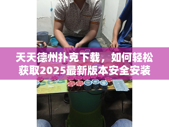 天天德州扑克下载，如何轻松获取2025最新版本安全安装？