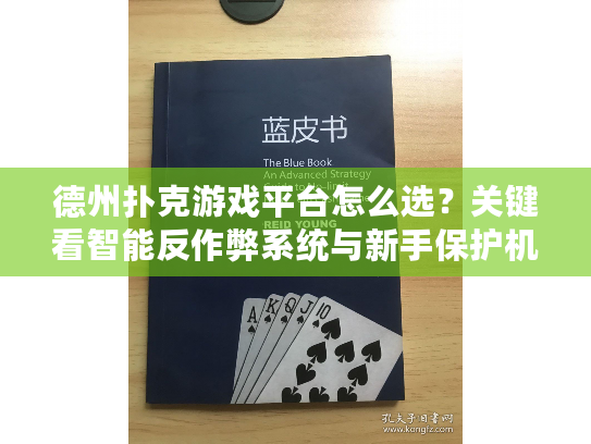 德州扑克游戏平台怎么选？关键看智能反作弊系统与新手保护机制！