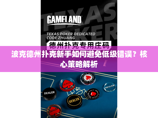 波克德州扑克新手如何避免低级错误？核心策略解析