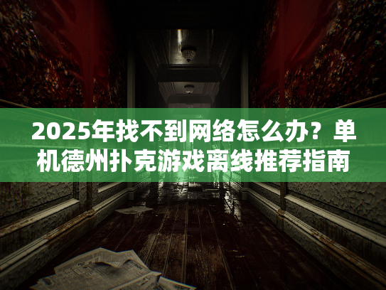 2025年找不到网络怎么办？单机德州扑克游戏离线推荐指南
