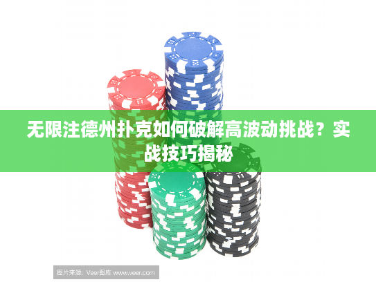 无限注德州扑克如何破解高波动挑战？实战技巧揭秘