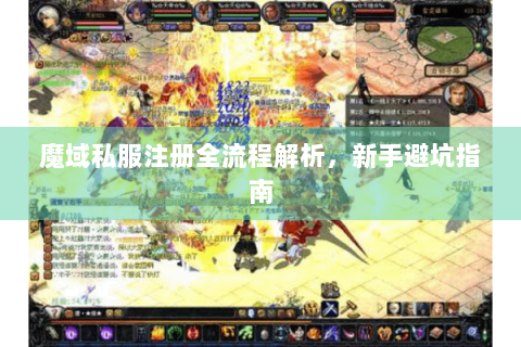 魔域私服注册全流程解析，新手避坑指南
