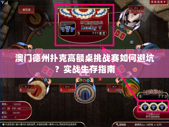 澳门德州扑克高额桌挑战赛如何避坑？实战生存指南