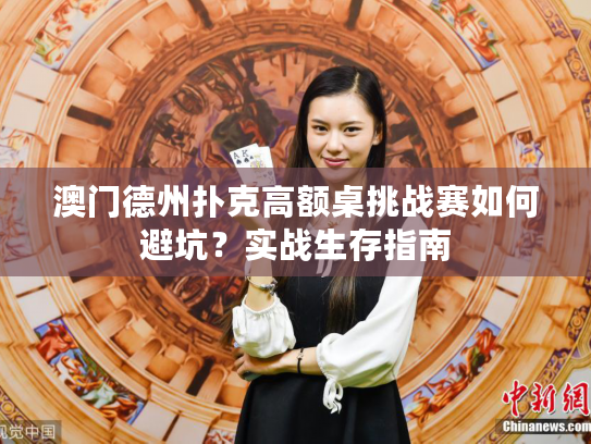 澳门德州扑克高额桌挑战赛如何避坑？实战生存指南