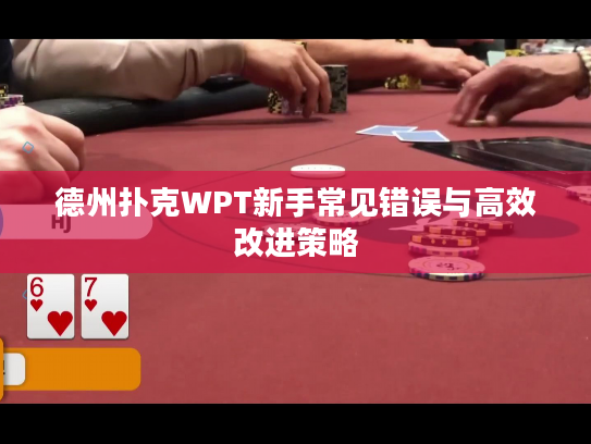 德州扑克WPT新手常见错误与高效改进策略