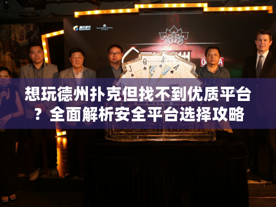想玩德州扑克但找不到优质平台？全面解析安全平台选择攻略