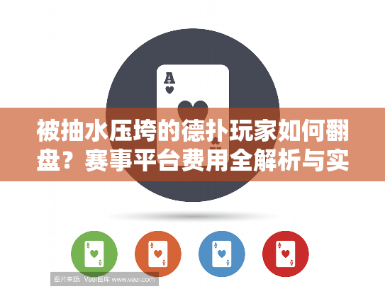 被抽水压垮的德扑玩家如何翻盘？赛事平台费用全解析与实战技巧