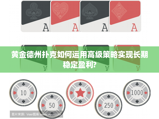 黄金德州扑克如何运用高级策略实现长期稳定盈利?