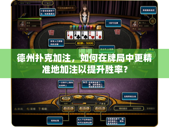 德州扑克加注，如何在牌局中更精准地加注以提升胜率？
