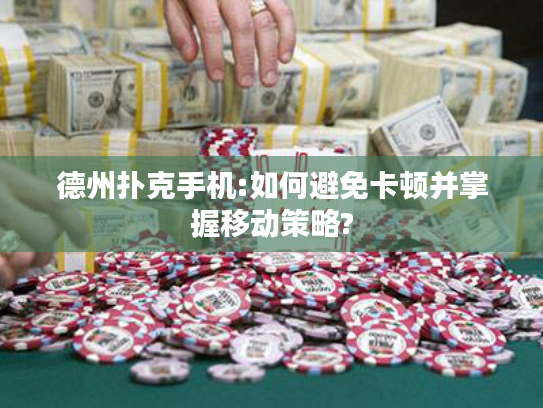 德州扑克手机:如何避免卡顿并掌握移动策略?