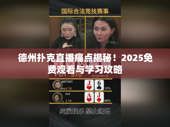 德州扑克直播痛点揭秘！2025免费观看与学习攻略