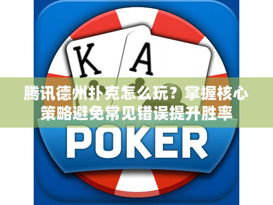 腾讯德州扑克怎么玩？掌握核心策略避免常见错误提升胜率