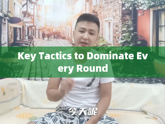 Key Tactics to Dominate Every Round
