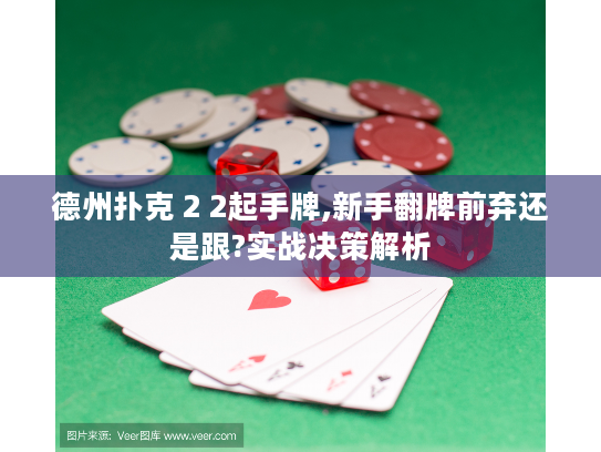 德州扑克 2 2起手牌,新手翻牌前弃还是跟?实战决策解析