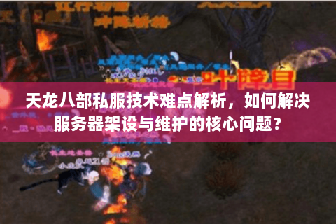 天龙八部私服技术难点解析，如何解决服务器架设与维护的核心问题？