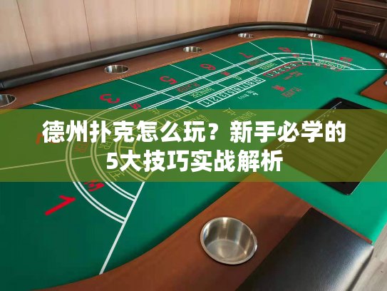 德州扑克怎么玩？新手必学的5大技巧实战解析