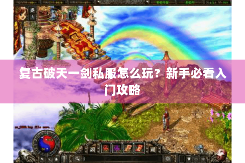 复古破天一剑私服怎么玩？新手必看入门攻略
