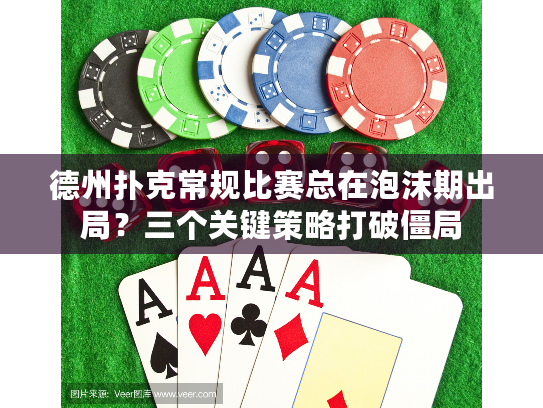 德州扑克常规比赛总在泡沫期出局？三个关键策略打破僵局