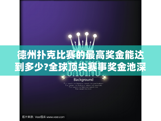 德州扑克比赛的最高奖金能达到多少?全球顶尖赛事奖金池深度解析