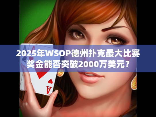 2025年WSOP德州扑克最大比赛奖金能否突破2000万美元？