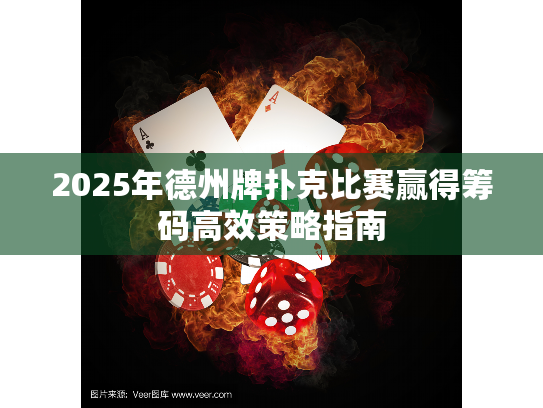 2025年德州牌扑克比赛赢得筹码高效策略指南