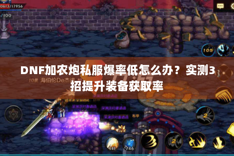 DNF加农炮私服爆率低怎么办？实测3招提升装备获取率
