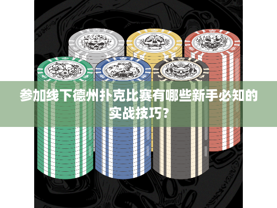 参加线下德州扑克比赛有哪些新手必知的实战技巧？