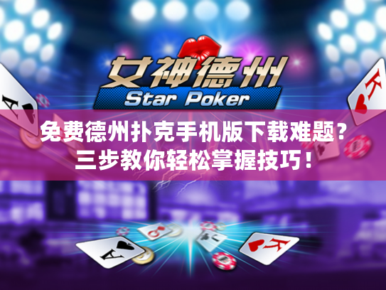 免费德州扑克手机版下载难题？三步教你轻松掌握技巧！