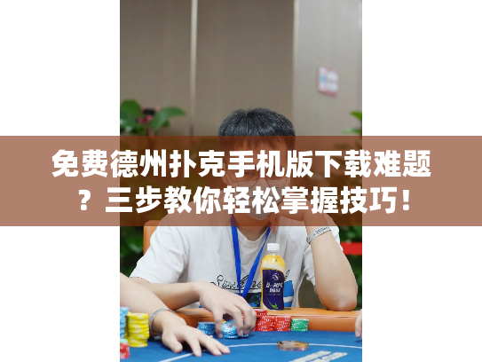 免费德州扑克手机版下载难题？三步教你轻松掌握技巧！
