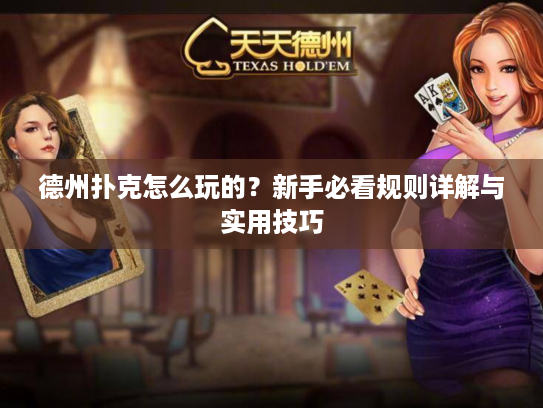 德州扑克怎么玩的？新手必看规则详解与实用技巧