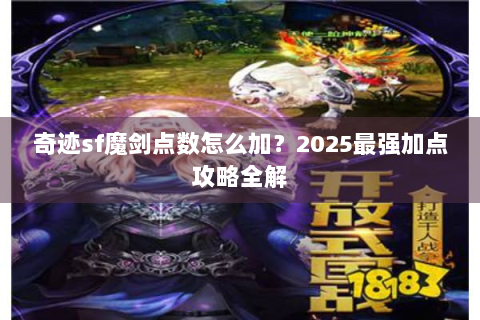 奇迹sf魔剑点数怎么加？2025最强加点攻略全解