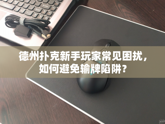 德州扑克新手玩家常见困扰，如何避免输牌陷阱？