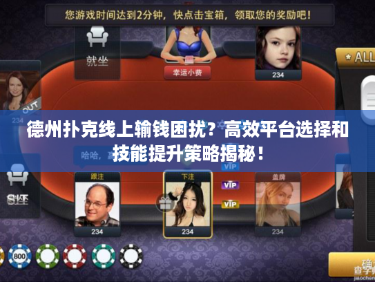 德州扑克线上输钱困扰？高效平台选择和技能提升策略揭秘！