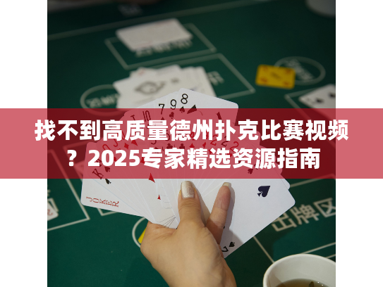 找不到高质量德州扑克比赛视频？2025专家精选资源指南