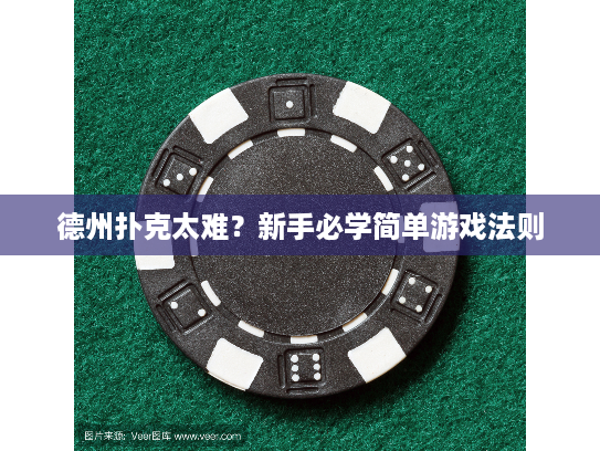 德州扑克太难？新手必学简单游戏法则