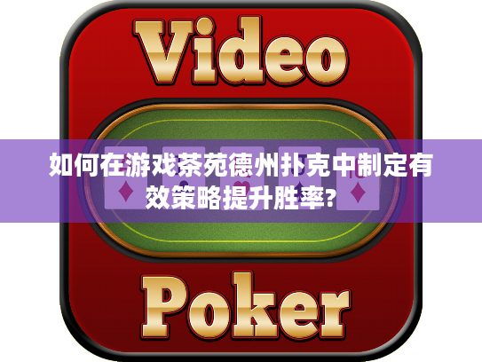 如何在游戏茶苑德州扑克中制定有效策略提升胜率?