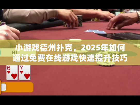 小游戏德州扑克，2025年如何通过免费在线游戏快速提升技巧？