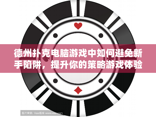 德州扑克电脑游戏中如何避免新手陷阱，提升你的策略游戏体验