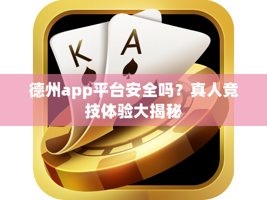 德州app平台安全吗？真人竞技体验大揭秘