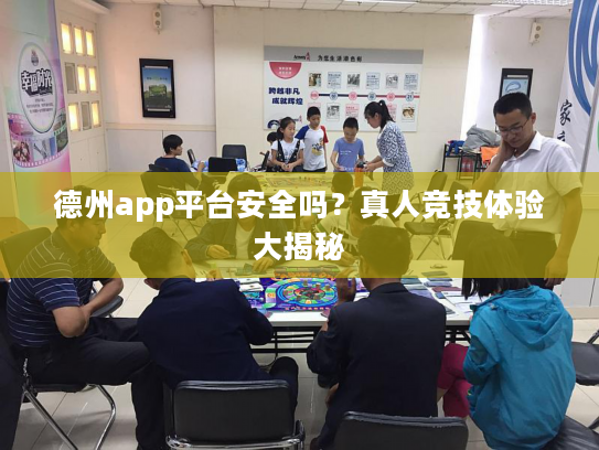 德州app平台安全吗？真人竞技体验大揭秘
