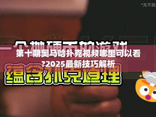 第十期奥马哈扑克视频哪里可以看?2025最新技巧解析