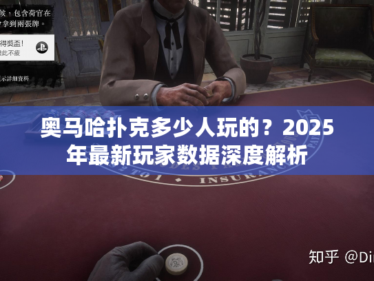 奥马哈扑克多少人玩的？2025年最新玩家数据深度解析