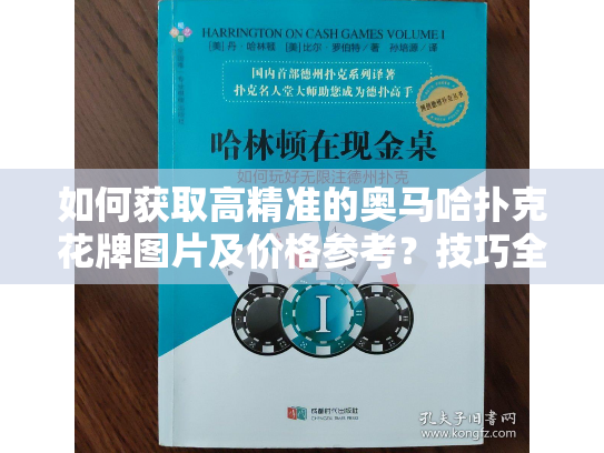 如何获取高精准的奥马哈扑克花牌图片及价格参考？技巧全在这！