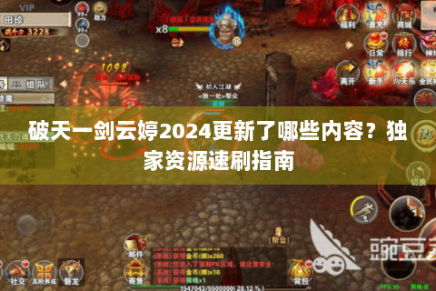 破天一剑云婷2024更新了哪些内容？独家资源速刷指南