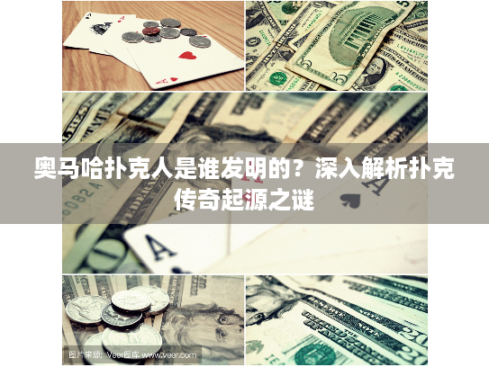 奥马哈扑克人是谁发明的？深入解析扑克传奇起源之谜