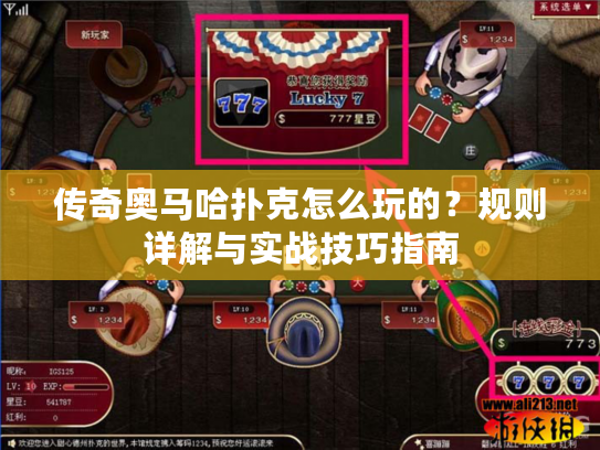 传奇奥马哈扑克怎么玩的？规则详解与实战技巧指南