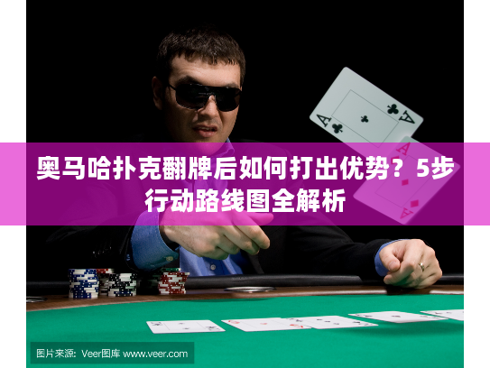 奥马哈扑克翻牌后如何打出优势？5步行动路线图全解析
