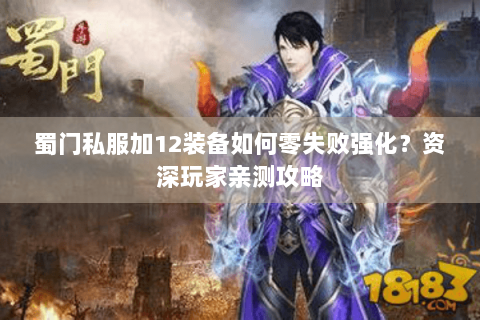蜀门私服加12装备如何零失败强化？资深玩家亲测攻略