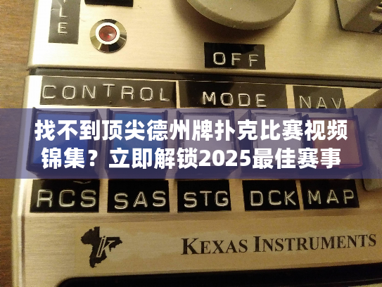 找不到顶尖德州牌扑克比赛视频锦集？立即解锁2025最佳赛事精华技巧！